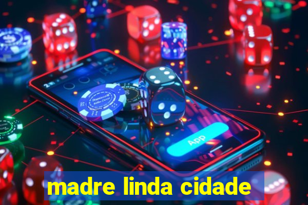 madre linda cidade